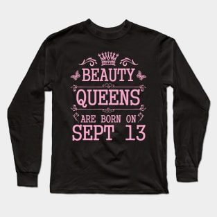 Beauty Queens Are Born On September 13 Happy Birthday To Me You Nana Mommy Aunt Sister Daughter Long Sleeve T-Shirt